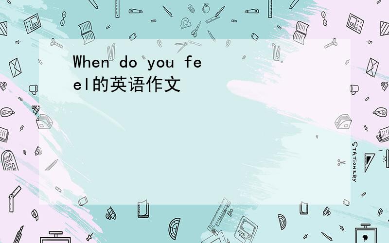 When do you feel的英语作文