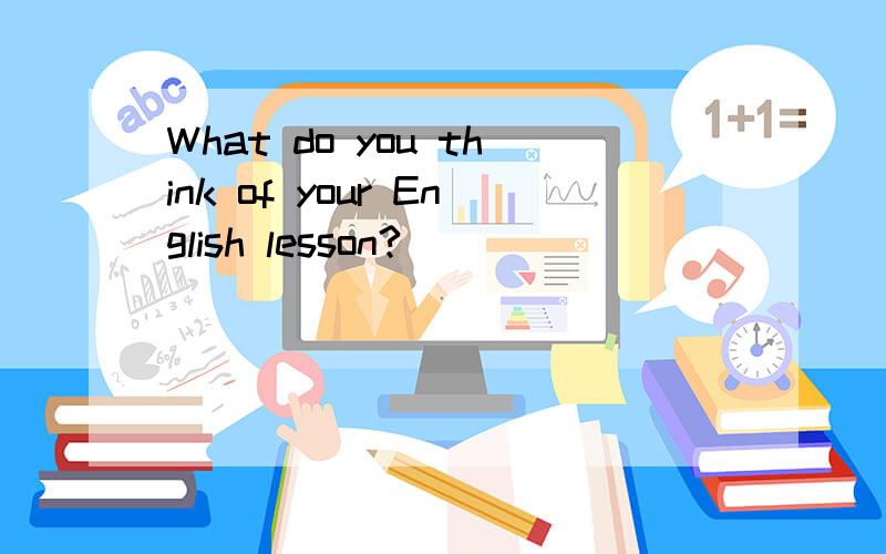 What do you think of your English lesson?