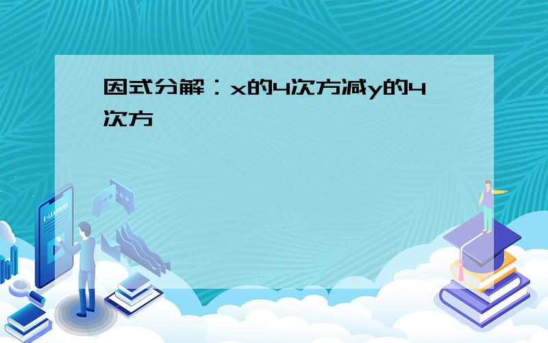 因式分解：x的4次方减y的4次方