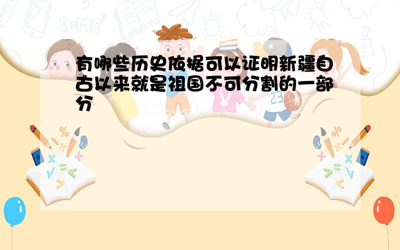 有哪些历史依据可以证明新疆自古以来就是祖国不可分割的一部分