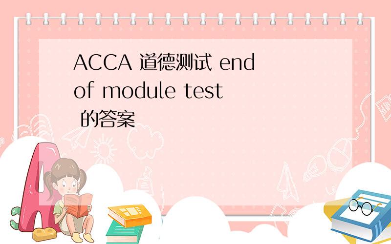 ACCA 道德测试 end of module test 的答案