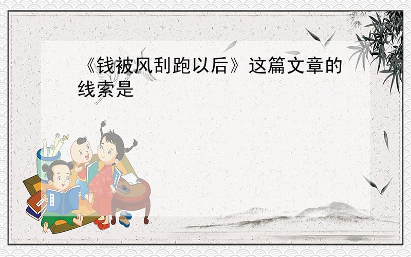 《钱被风刮跑以后》这篇文章的线索是