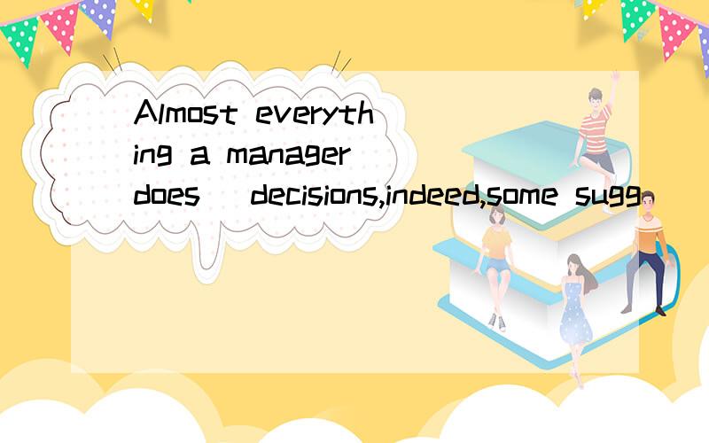 Almost everything a manager does _decisions,indeed,some sugg