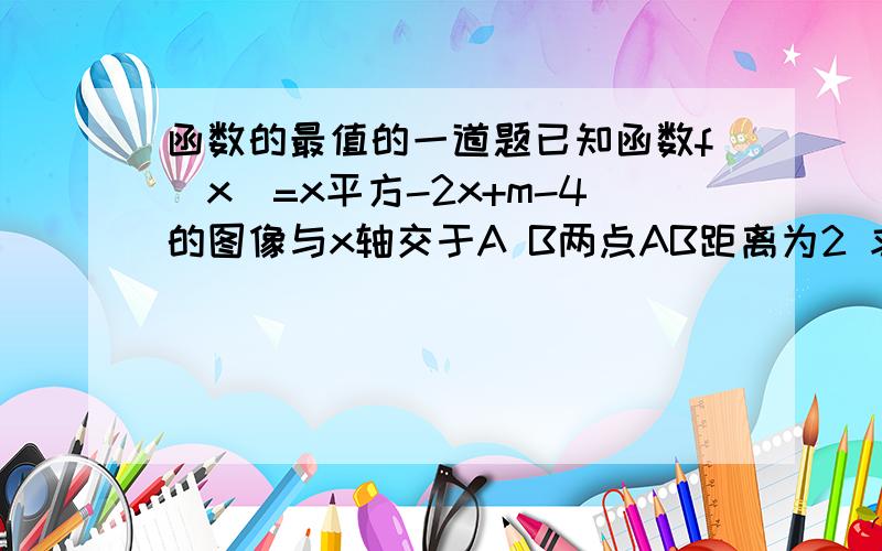 函数的最值的一道题已知函数f（x）=x平方-2x+m-4的图像与x轴交于A B两点AB距离为2 求f（x）最小值