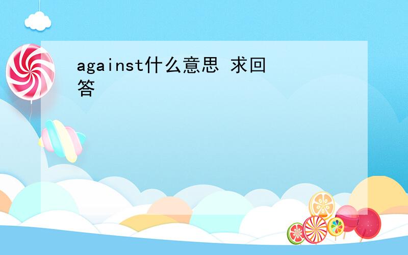 against什么意思 求回答