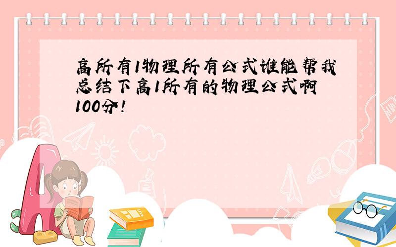 高所有1物理所有公式谁能帮我总结下高1所有的物理公式啊 100分!