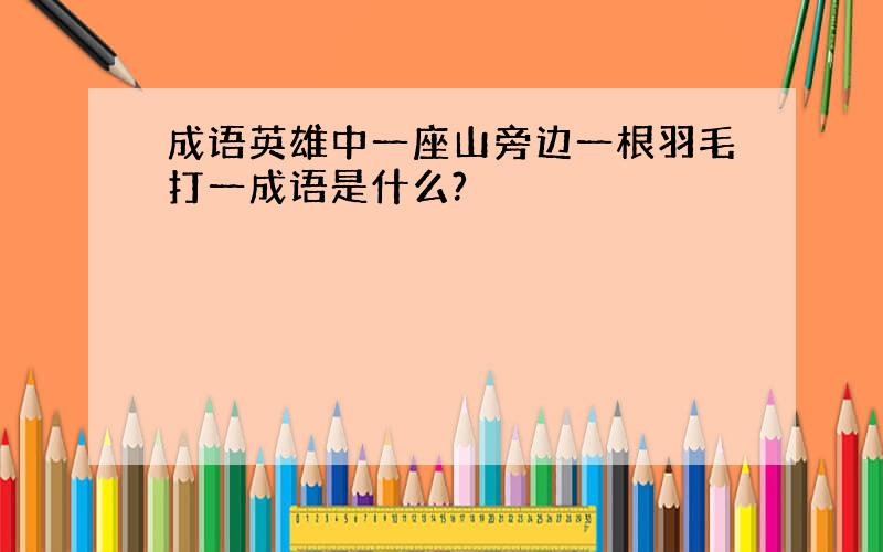 成语英雄中一座山旁边一根羽毛打一成语是什么?