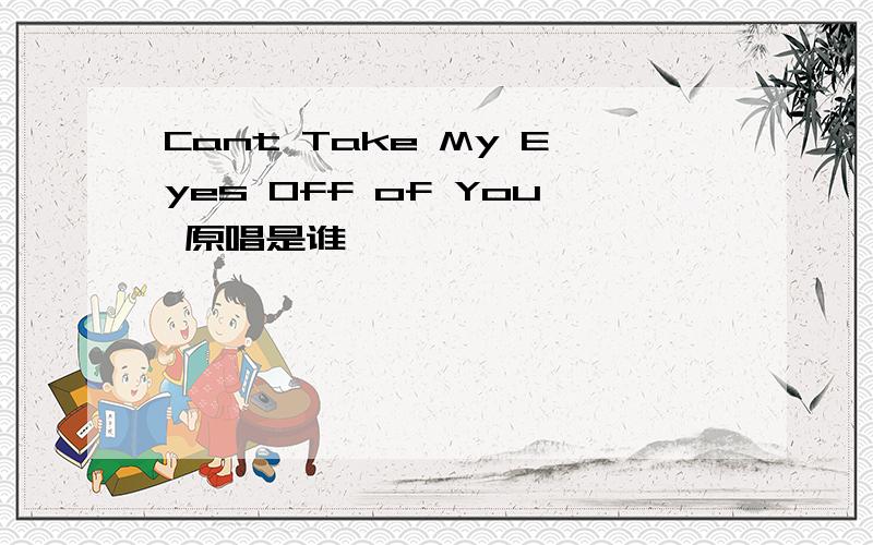 Cant Take My Eyes Off of You 原唱是谁