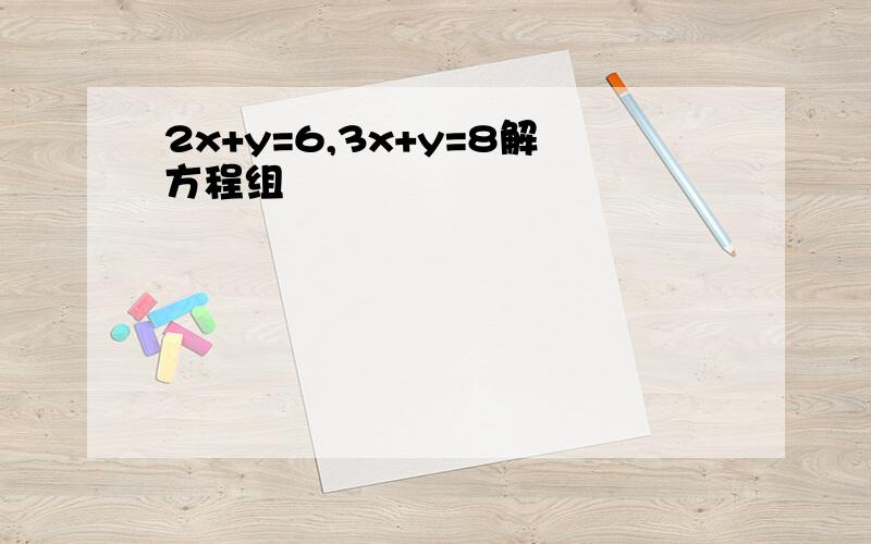 2x+y=6,3x+y=8解方程组