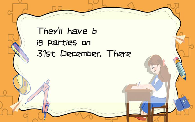 They'll have big parties on 31st December. There ___ ___ big