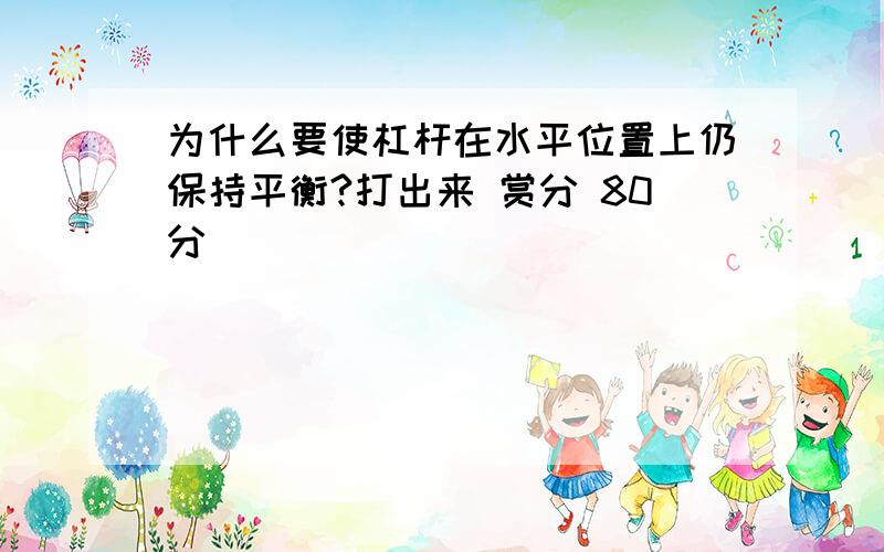 为什么要使杠杆在水平位置上仍保持平衡?打出来 赏分 80分