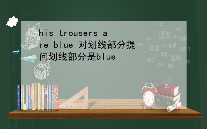 his trousers are blue 对划线部分提问划线部分是blue