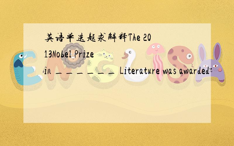 英语单选题求解释The 2013Nobel Prize in ______ Literature was awarded