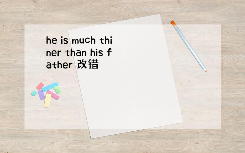 he is much thiner than his father 改错