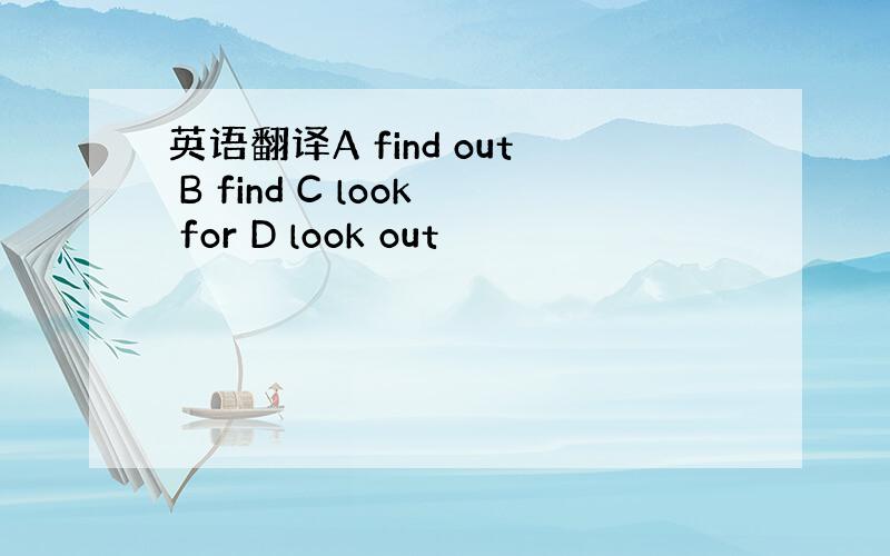 英语翻译A find out B find C look for D look out