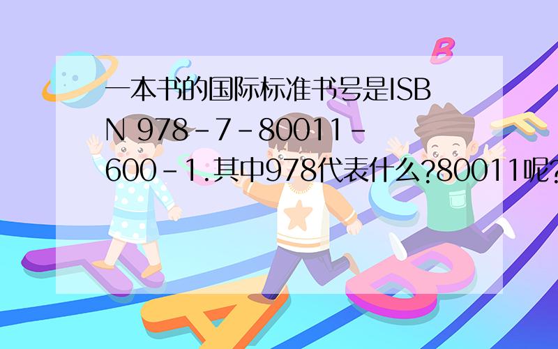 一本书的国际标准书号是ISBN 978-7-80011-600-1.其中978代表什么?80011呢?