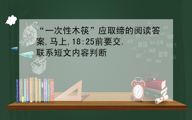 “一次性木筷”应取缔的阅读答案,马上,18:25前要交.联系短文内容判断