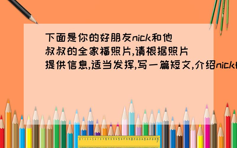 下面是你的好朋友nick和他叔叔的全家福照片,请根据照片提供信息,适当发挥,写一篇短文,介绍nick的家庭,速求