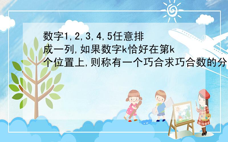 数字1,2,3,4,5任意排成一列,如果数字k恰好在第k个位置上,则称有一个巧合求巧合数的分布列