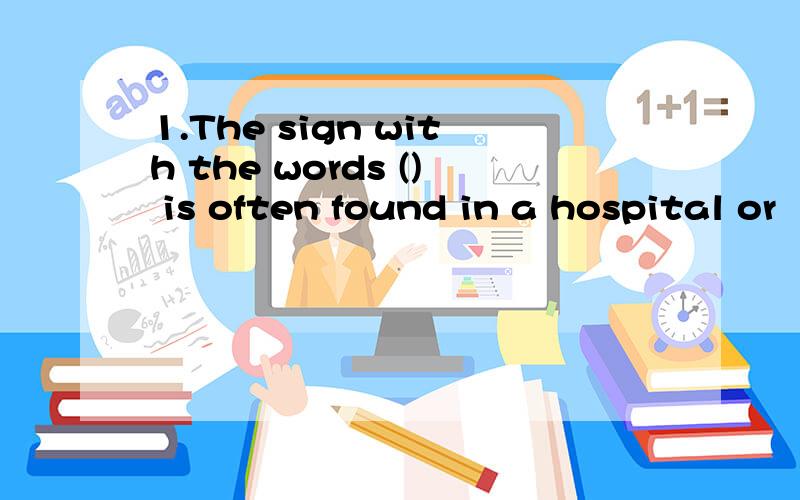 1.The sign with the words () is often found in a hospital or