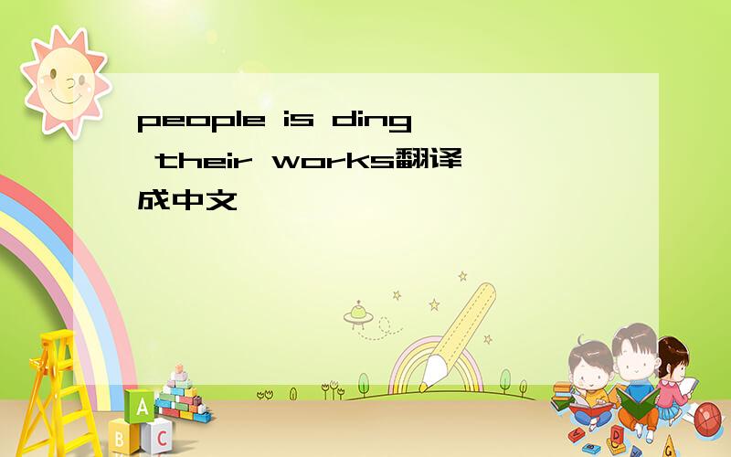 people is ding their works翻译成中文