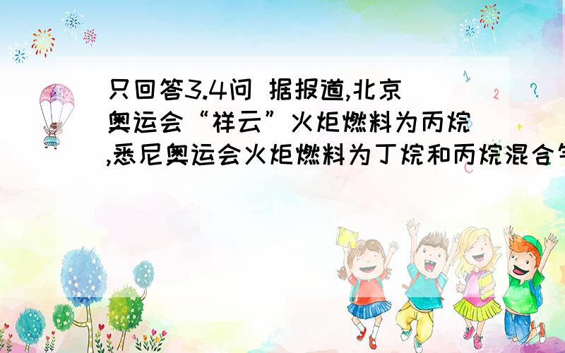 只回答3.4问 据报道,北京奥运会“祥云”火炬燃料为丙烷,悉尼奥运会火炬燃料为丁烷和丙烷混合气.