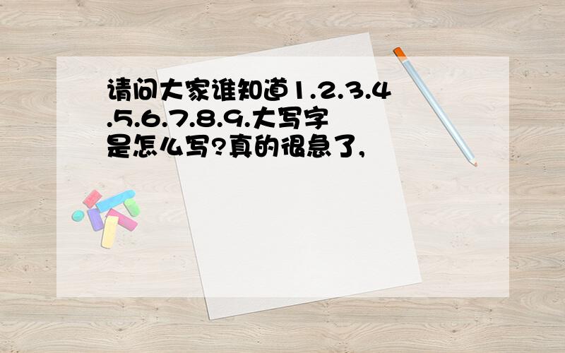 请问大家谁知道1.2.3.4.5.6.7.8.9.大写字是怎么写?真的很急了,