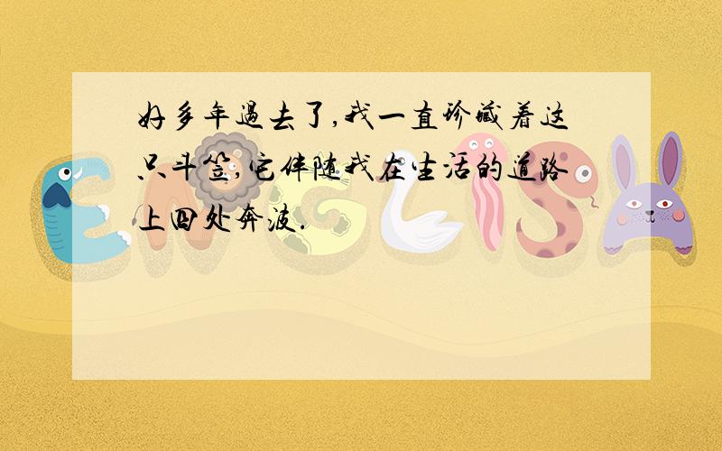 好多年过去了,我一直珍藏着这只斗笠,它伴随我在生活的道路上四处奔波.