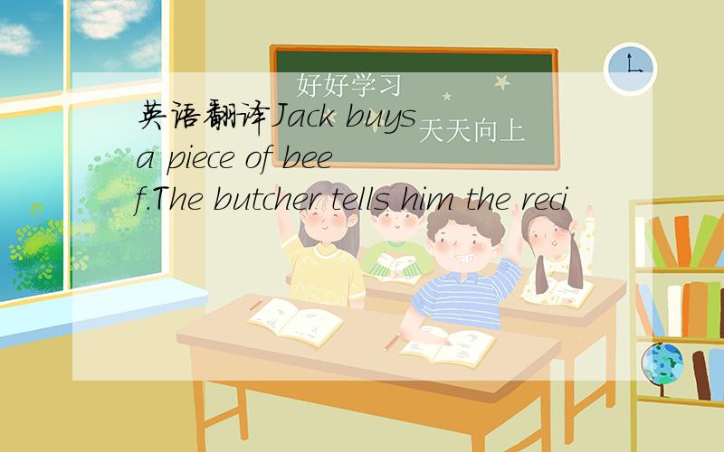 英语翻译Jack buys a piece of beef.The butcher tells him the reci