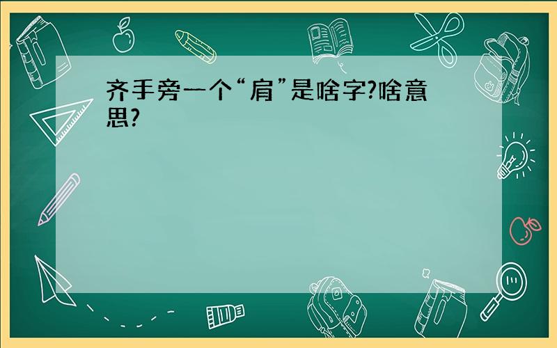 齐手旁一个“肩”是啥字?啥意思?