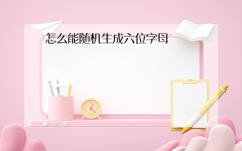 怎么能随机生成六位字母