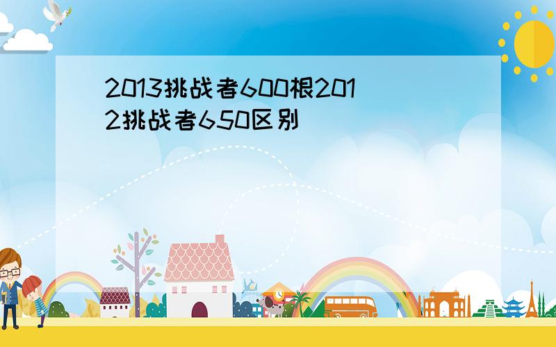 2013挑战者600根2012挑战者650区别