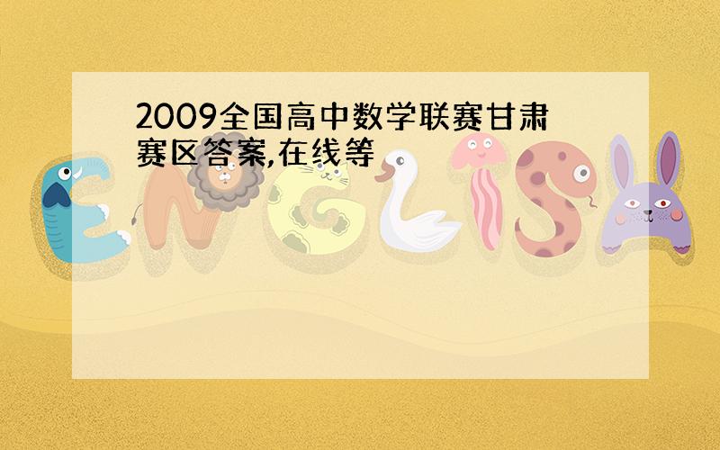 2009全国高中数学联赛甘肃赛区答案,在线等