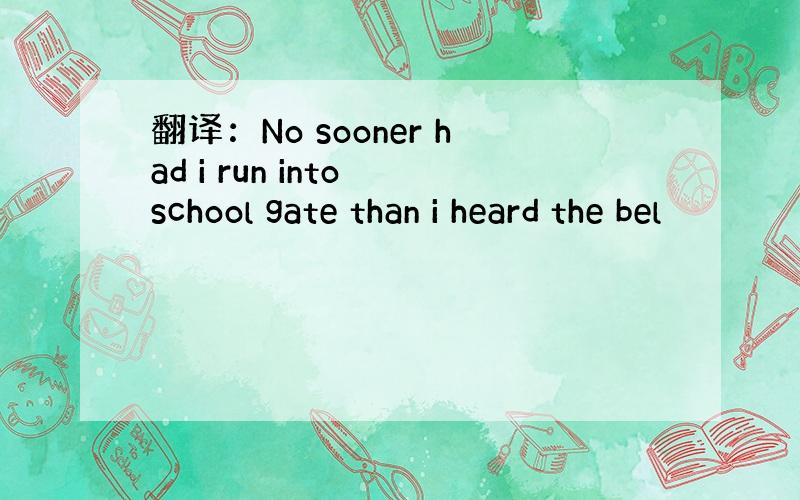 翻译：No sooner had i run into school gate than i heard the bel