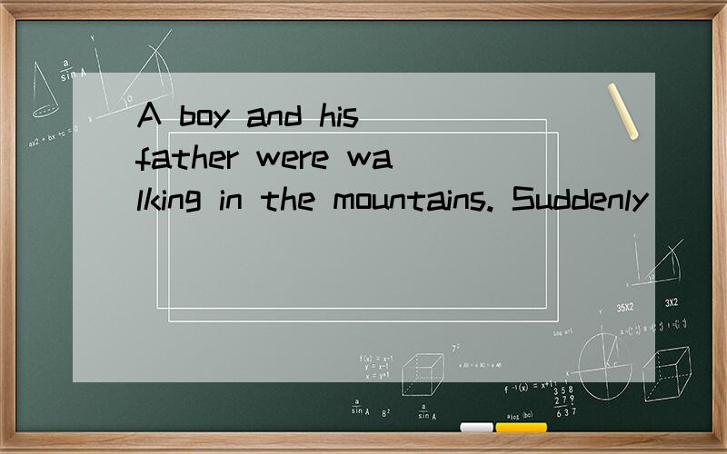 A boy and his father were walking in the mountains. Suddenly