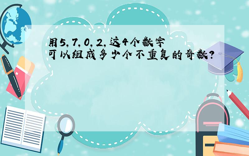 用5,7,0,2,这4个数字可以组成多少个不重复的奇数?