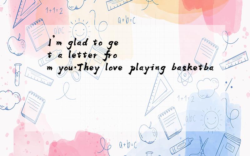 I'm glad to get a letter from you.They love playing basketba