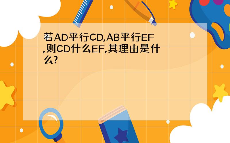 若AD平行CD,AB平行EF,则CD什么EF,其理由是什么?