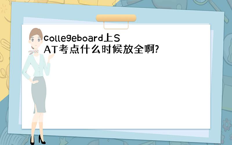 collegeboard上SAT考点什么时候放全啊?