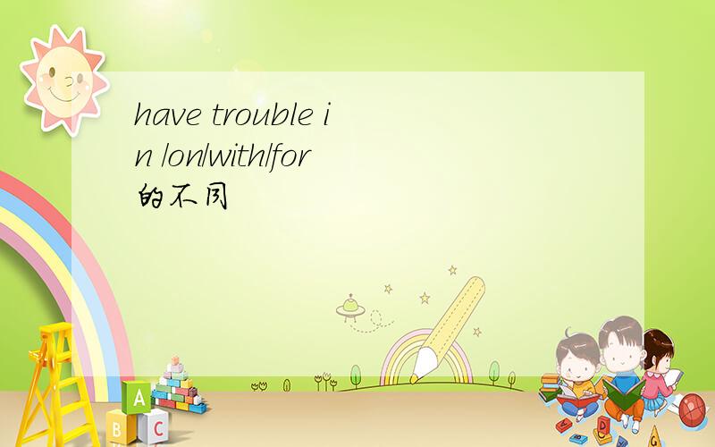 have trouble in /on/with/for的不同