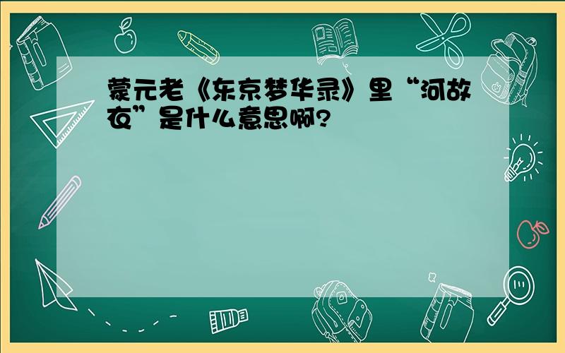 蒙元老《东京梦华录》里“河故衣”是什么意思啊?