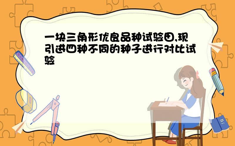 一块三角形优良品种试验田,现引进四种不同的种子进行对比试验