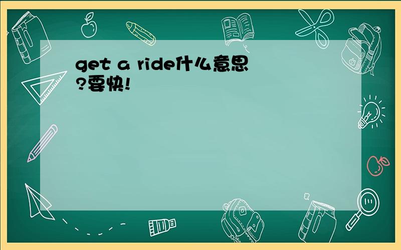 get a ride什么意思?要快!