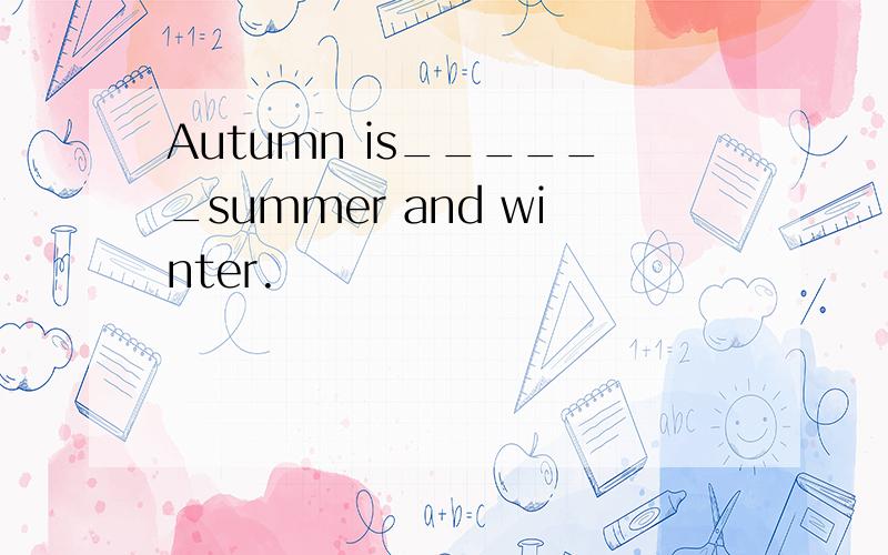 Autumn is______summer and winter.