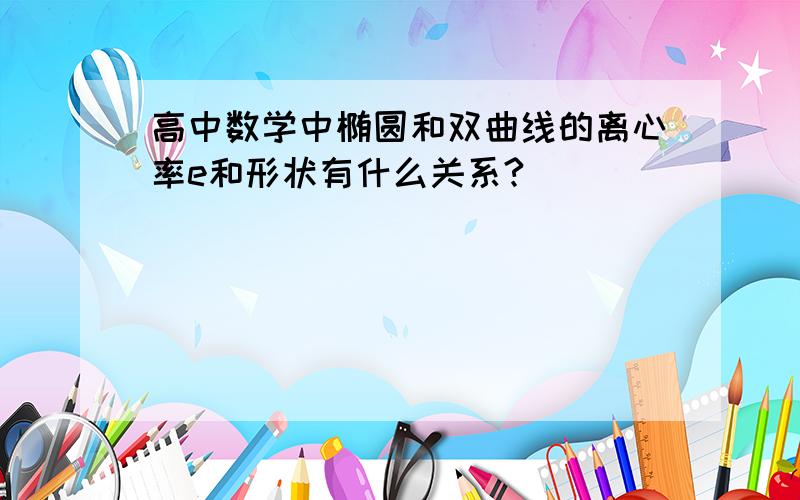 高中数学中椭圆和双曲线的离心率e和形状有什么关系?