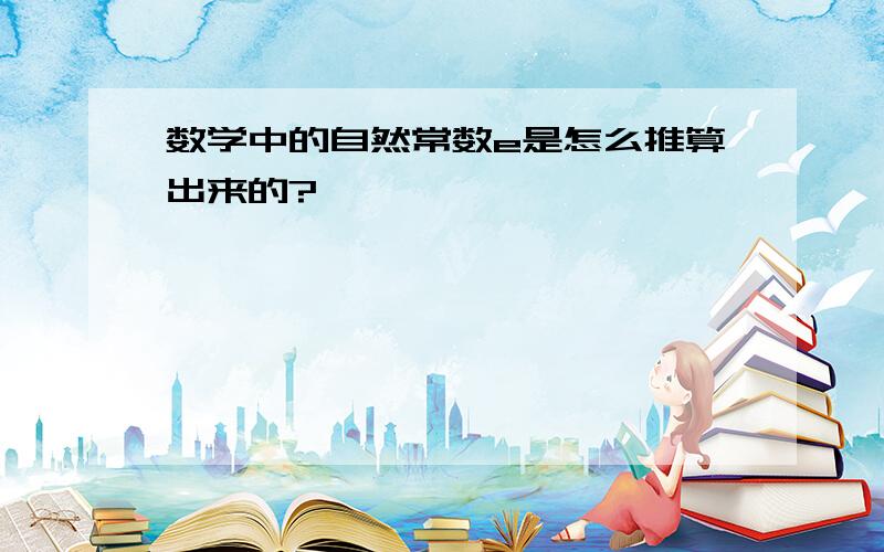 数学中的自然常数e是怎么推算出来的?