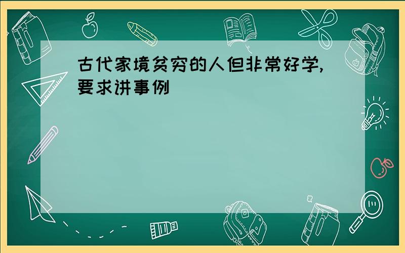 古代家境贫穷的人但非常好学,要求讲事例