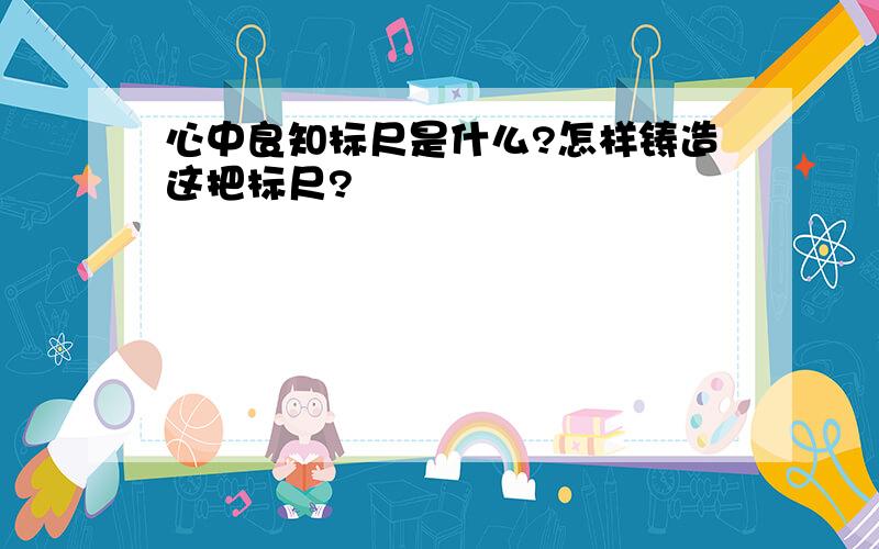 心中良知标尺是什么?怎样铸造这把标尺?