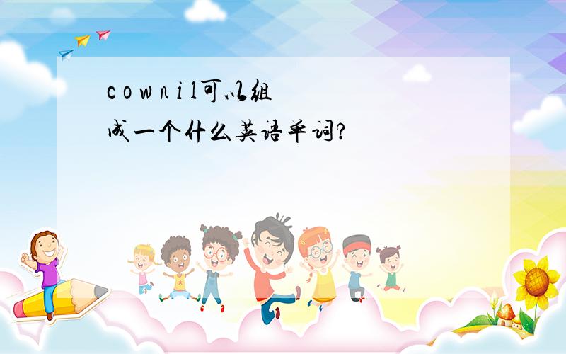 c o w n i l可以组成一个什么英语单词?