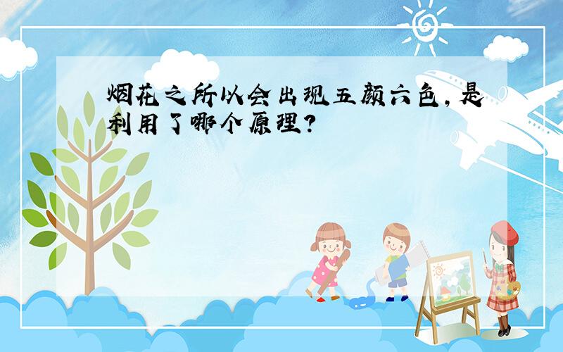 烟花之所以会出现五颜六色,是利用了哪个原理?